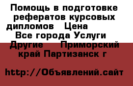 Помощь в подготовке рефератов/курсовых/дипломов › Цена ­ 2 000 - Все города Услуги » Другие   . Приморский край,Партизанск г.